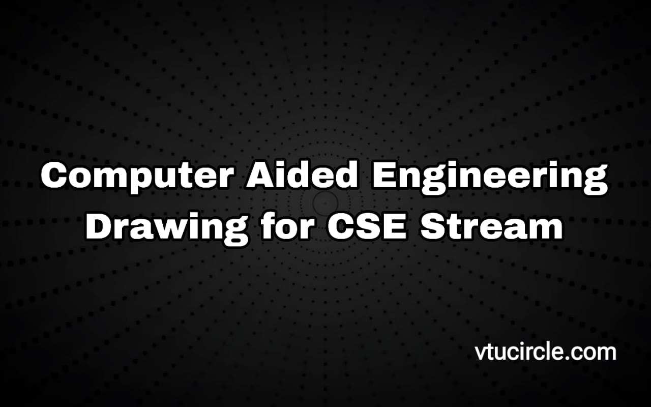 Computer Aided Engineering Drawing for CSE Stream 1BCEDS103-203