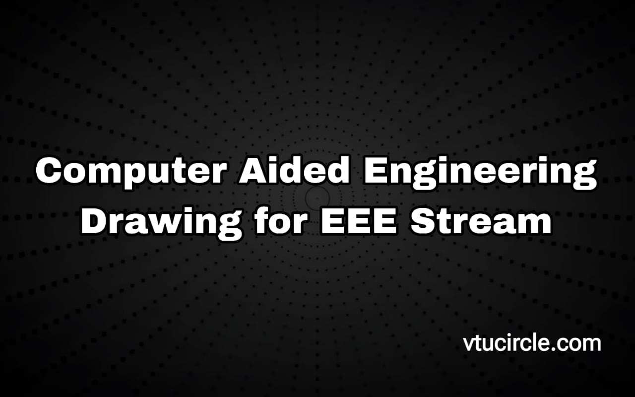 Computer Aided Engineering Drawing for EEE Stream 1BCEDE103-203